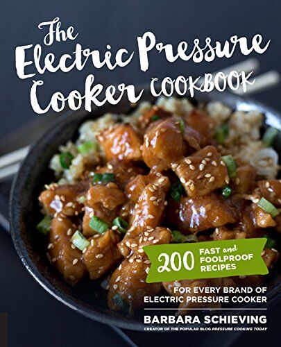 Barbara Schieving The Electric Pressure Cooker Cookbook: 200 Fast And Foolproof Recipes For Every Brand Of Electric Pressure Cooker