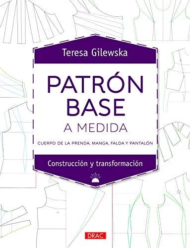 Teresa Gilewska Patrón Base A Medida: Cuerpo De La Prenda, Manga, Falda Y Pantalón (Diseño De Moda, Band 7)