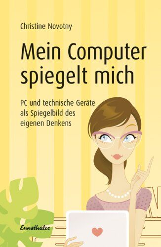 Christine Novotny Mein Computer Spiegelt Mich: Pc Und Technische Geräte Als Spiegelbild Des Eigenen Denkens