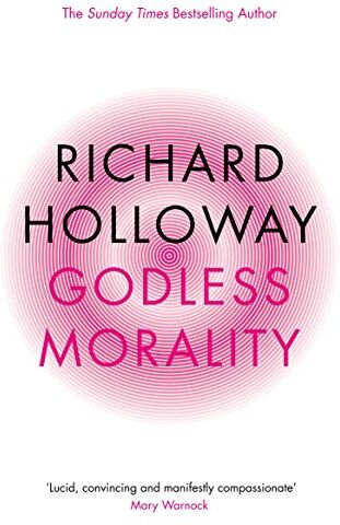 Richard Holloway Godless Morality: Keeping Religion Out Of Ethics