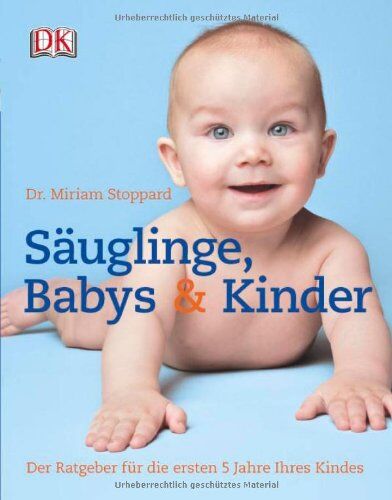 Miriam Stoppard Säuglinge, Babys & Kinder: Der Ratgeber Für Die Ersten Fünf Lebensjahre