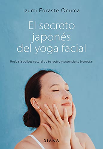 Izumi Forasté Onuma El Secreto Japonés Del Yoga Facial: Realza La Belleza Natural De Tu Rostro Y Potencia Tu Bienestar (Salud Natural)