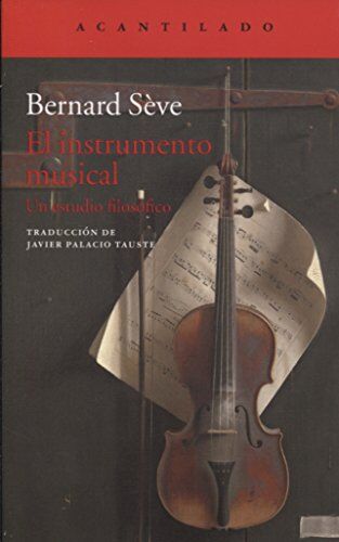 Bernard Sève El Instrumento Musical : Un Estudio Filosófico (El Acantilado, Band 364)