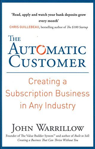 John Warrillow The Automatic Customer: Creating A Subscription Business In Any Industry