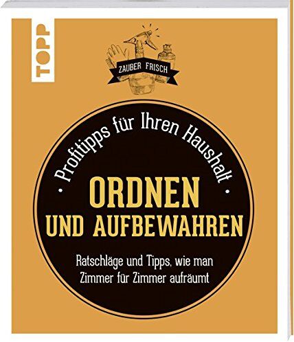 Isabelle Louet Ordnen Und Aufbewahren (Zauberfrisch): Profitipps Für Ihren Haushalt: Ratschläge Und Tipps, Wie Man Zimmer Für Zimmer Aufräumt