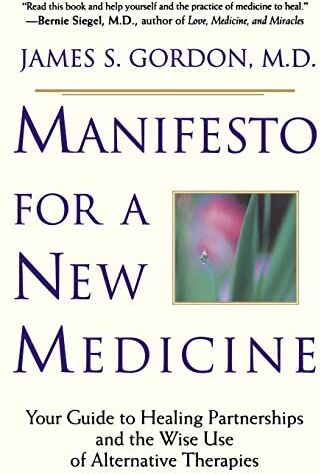 James Gordon Manifesto For A  Medicine: Your Guide To Healing Partnerships And The Wise Use Of Alternative Therapies