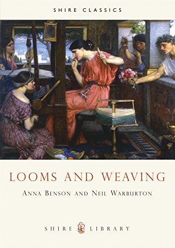 Benson, Anna P. Looms And Weaving (Shire Library)