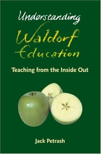 Jack Petrash Understanding Waldorf Education: Teaching From The Inside Out