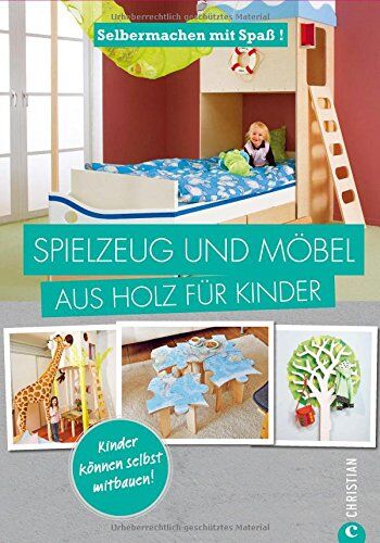 Spielzeug Selber Machen: Selbermachen Mit Spaß. Spielzeug Und Möbel Aus Holz Für Kinder. Geniale Projekte Für Das Kinderzimmer, Die Sie Leicht Selbst Bauen Können. Holzspielzeug Selbst Gemacht.