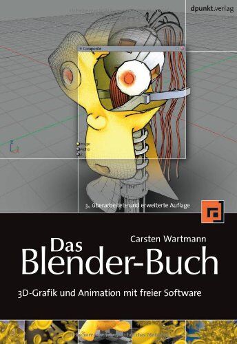 Carsten Wartmann Das Blender-Buch: 3d-Grafik Und Animation Mit Freier Software