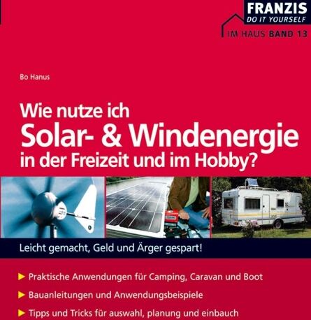 Bo Hanus Wie Nutze Ich Solar- Und Windenergie In Der Freizeit Und Im Hobby?: Leicht Gemacht, Geld Und Ärger Gespart!