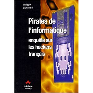 Philippe Blanchard Pirates De L'Informatique. Enquête Sur Les Hackers Français