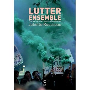 Lutter Ensemble : Pour De Nouvelles Complicités Politiques