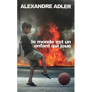 Alexandre Adler Le Monde Est Un Enfant Qui Joue