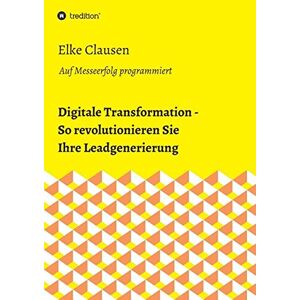 Elke Clausen Digitale Transformation - So Revolutionieren Sie Ihre Leadgenerierung:
