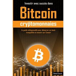 Thibault Coussin Investir Avec Succès Dans Bitcoin Et Les Cryptomonnaies: