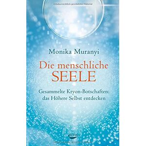 Monika Muranyi Die Menschliche Seele - Gesammelte Kryon-Botschaften: Das Höhere