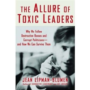 Jean Lipman-Blumen The Allure Of Toxic Leaders: Why We Follow
