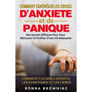Ronna Browning Comment Contrôler Les Crises D'Anxiété Et De Panique:
