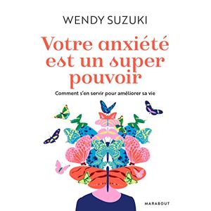Wendy Suzuki Votre Anxiété Est Un Super Pouvoir: Comment S'En