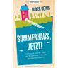 Oliver Geyer Sommerhaus Jetzt!: 13 Freunde Und Der Traum Vom Wochenende Im Grünen. - Ein Überlebensbericht