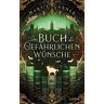 Garner, Mary E. Das Buch Der Gefährlichen Wünsche: Roman (Die Chronik Der Bücherwelt-Reihe, Band 4)