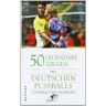 Manni Breuckmann 50 Legendäre Szenen Des Deutschen Fußballs: Fußballstars Erzählen