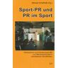 Michael Schaffrath Sport-Pr Und Pr Im Sport: Arbeitsweisen Und Anforderungsprofile Von Öffentlichkeitsarbeit In Verschiedenen Berufsfeldern
