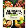 Lindner, Julia A. Das 1x1 Ketogene Ernährung Buch Für Einsteiger: Der Leitfaden Zur Keto-Ernährung - Einfache Und Schmackhafte Rezepte Für Jeden Tag Inkl. 7 Tage Meal-Prep