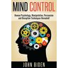John Biden Mind Control: Human Psychology, Manipulation, Persuasion And Deception Techniques Revealed