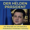 Leo Lin Der Helden-Präsident: Die Biografie Des Ukrainischen Präsidenten Wolodymyr Selenskyj