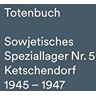 Initiativgruppe Internierungslager Ketschendorf/Speziallager Nr. 5 e.V. Totenbuch Sowjetisches Speziallager Nr. 5: Ketschendorf/fürstenwalde 1945 Bis 1947