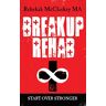 Rebekah McClaskey MA Breakup Rehab: Start Over Stronger