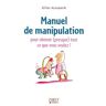 Gilles Azzopardi Manuel De Manipulation : Pour Obtenir (Presque) Tout Ce Que Vous Voulez