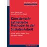 Meis, Mona Sabine Künstlerisch-Ästhetische Methoden In Der Sozialen Arbeit: Kunst, Musik, Theater, Tanz Und Neue Medien, Grundwissen Soziale Arbeit, Band 8