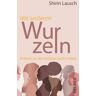 Shirin Lausch Mit Anderen Wurzeln: 40 Mütter Aus Aller Herrinnen Länder Erzählen