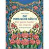 Neda Afrashi Die Persische Küche: Der Ganze Zauber Des Orient. 95 Originalrezepte