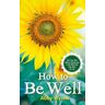 Abby Wynne How To Be Well: Use Your Own Natural Resources To Get Well And Stay Well For Life