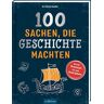 Henßler, Dr. Patrick 100 Sachen, Die Geschichte Machten: Von Der Bronzeaxt Bis Zum Smartphone   Ein Buch Zum Schmökern, Nachschlagen Und Informieren