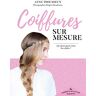 Coiffures Sur Mesure : 75 Tutos Pour Tous Les Styles