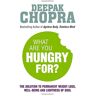 Chopra, Dr Deepak What Are You Hungry For?: The Chopra Solution To Permanent Weight Loss, Well-Being And Lightness Of Soul