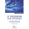 Marcienne Martin Le Pseudonyme Sur Internet: Une Nomination Située Au Carrefour De L'Anonymat Et De La Sphère Privée