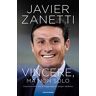 Javier Zanetti Vincere, Ma Non Solo. Crescere Nella Vita E Raggiungere I Propri Obiettivi