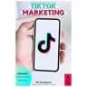 TikTok Experts Tiktok Marketing: So Wirst Du Zum Erfolgreichen Tiktok Influencer. Das Grundlagen Buch Mit Einer Step-By-Step Anleitung Und Persönlichem Free Coaching Zum Perfekten Einstieg In Das Neue Social Media