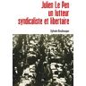 Sylvain Boulouque Julien Le Pen, Un Lutteur Syndicaliste Et Libertaire