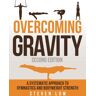 Steven Low Overcoming Gravity: A Systematic Approach To Gymnastics And Bodyweight Strength (Second Edition)