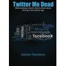 Andrew Thornberry Twitter Me Dead!: What Business Owners Need To Know About Thriving In The Internet Age