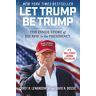 Lewandowski, Corey R. Let Trump Be Trump: The Inside Story Of His Rise To The Presidency