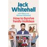 Jack Whitehall How To Survive Family Holidays: The Hilarious Sunday Times seller From The Stars Of Travels With My Father