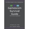 Selinger, Sebastian „Huskynarr“ Gamescom Survival Guide - Hilfe Ich Muss Zur Gamescom!: Der Inoffizielle Ratgeber Für Eltern Und Begleitpersonen